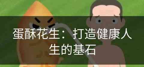 蛋酥花生：打造健康人生的基石